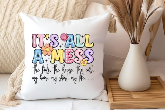 It's All a Mess PNG | Funny Mother's Day PNG Design