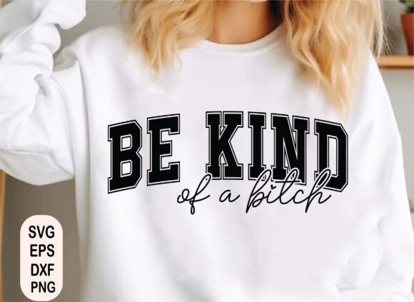 Be Kind of a Bitch SVG – Funny Sweatshirt Design for Custom Apparel